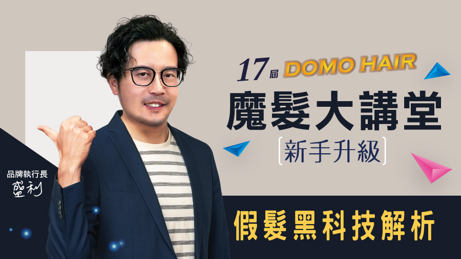 第17屆魔髮大講堂｜DOMO HAIR 新手升級：假髮黑科技解析